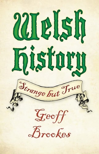 Welsh History: Strange but True by Geoff Brookes