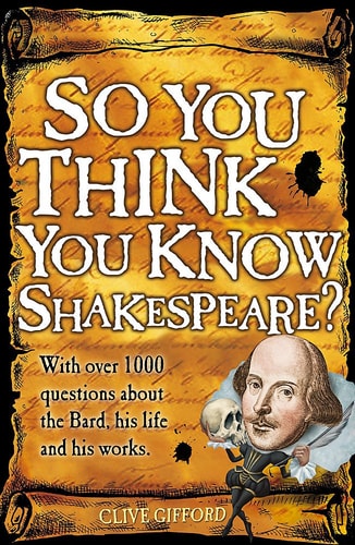 So You Think You Know Shakespeare? by Clive Gifford