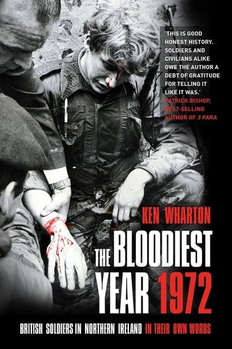 The Bloodiest Year: British Soldiers in Northern Ireland, in their Own Words by Ken Wharton