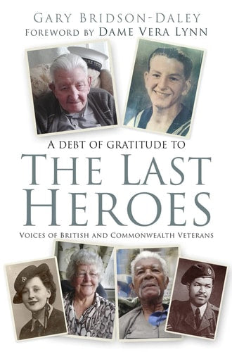 The Last Heroes: Voices of British and Commonwealth Veterans by Gary Bridson-Daley