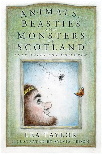 Animals, Beasties and Monsters of Scotland: Folk Tales for Children by Lea Taylor