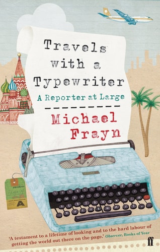 Travels with a Typewriter A Reporter at Large by Michael Frayn