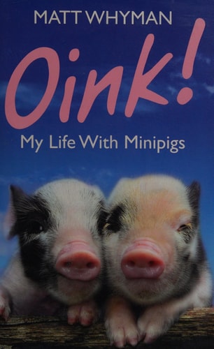 Oink! My Life with Minipigs by Matt Whyman