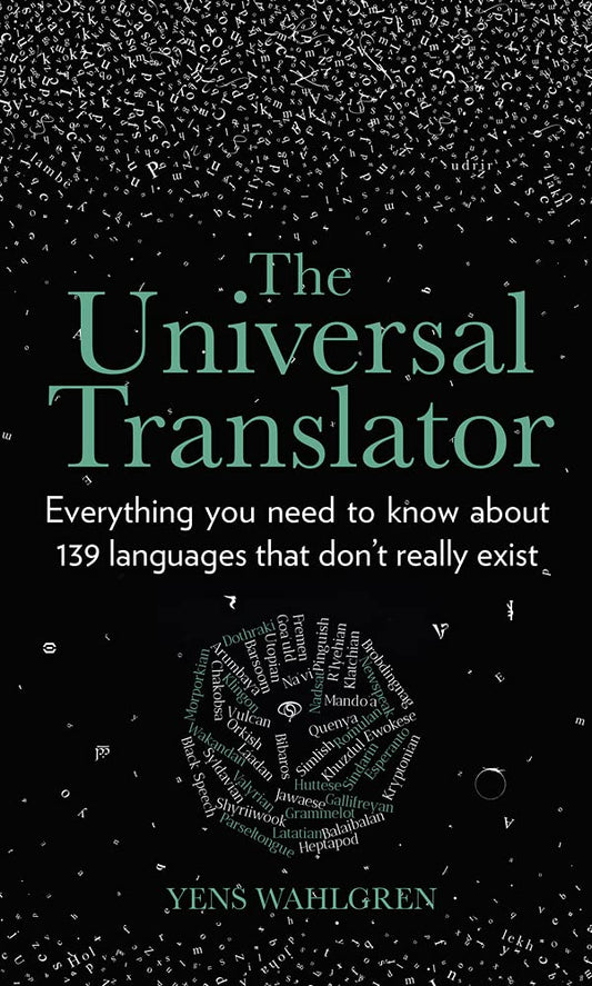 The Universal Translator: Everything You Need to Know about 139 Languages that Don't Really Exist by Yens Wahlgren
