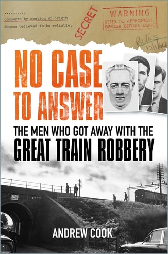No Case to Answer: The Men who Got Away with the Great Train Robbery by Andrew Cook