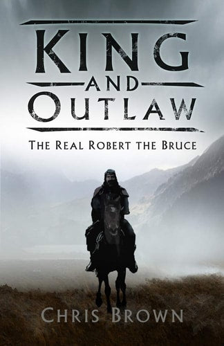 King and Outlaw The Real Robert the Bruce by Chris Brown