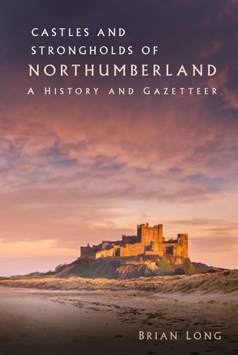 Castles and Strongholds of Northumberland A History and Gazetteer by Brian Long