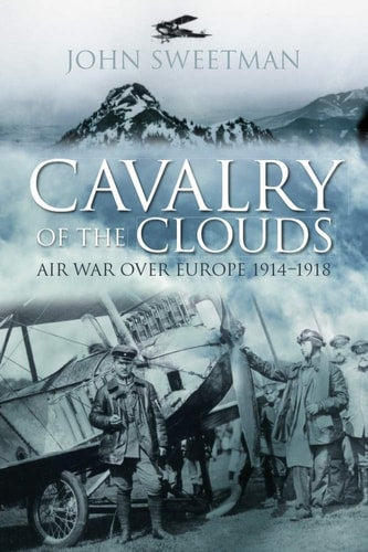 Cavalry of the Clouds Air War Over Europe 1914-1918 by John Sweetman
