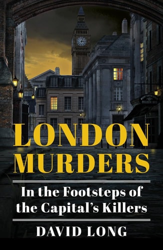 London Murders In the Footsteps of the Capital's Killers by David Long