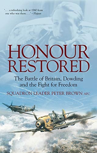 Honour Restored The Battle of Britain, Dowding and the Fight for Freedom by Peter Brown