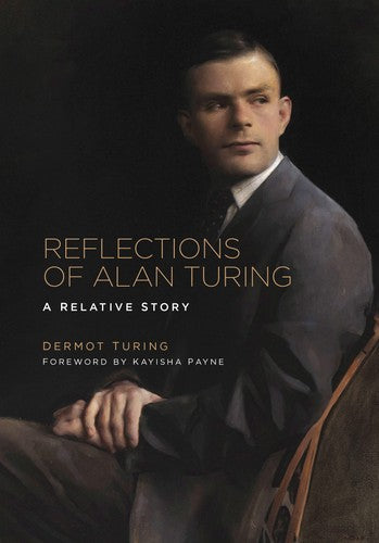 Reflections of Alan Turing: A Relative Story by Dermot Turing