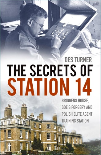 The Secrets of Station 14 Briggens House, SOE's Forgery and Polish Elite Agent Training Station by Des Turner