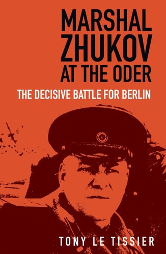 Marshal Zhukov at the Oder The Decisive Battle for Berlin by Tony Le Tissier