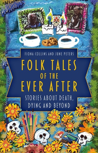 Folk Tales of the Ever After: Stories about Death, Dying and Beyond by Fiona Collins, June Peters