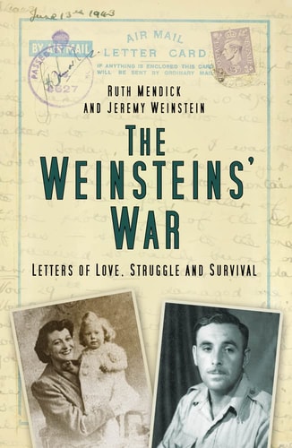 The Weinstein's War Letters of Love, Struggle and Survival by Ruth Mendick, Jeremy Weinstein