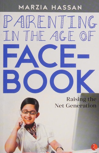 Parenting in the Age of Facebook: Raising the Net Generation by Marzia Hassan