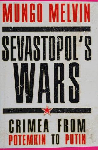 Sevastopol's Wars Crimea from Potemkin to Putin by Mungo Melvin CB OBE, Mungo Melvin