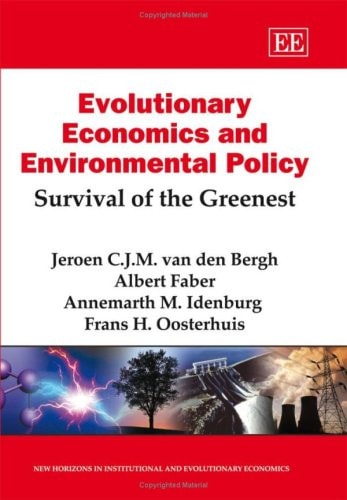 Evolutionary Economics and Environmental Policy: Survival of the Greenest (New Horizons in Institutional and Evolutionary Economics series) by Jeroen C.J.M. van den Bergh, Albert Faber, Annemarth M. Idenburg, Frans H. Oosterhuis