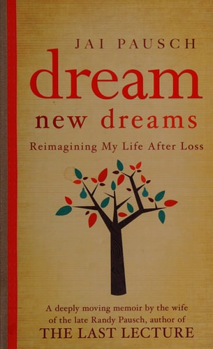 Dream New Dreams: Reimagining My Life After Loss. by Jai Pausch by Jai Pausch