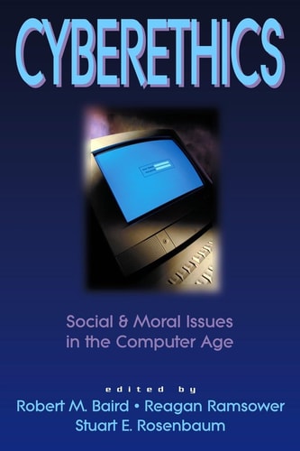 Cyberethics: Social & Moral Issues in the Computer Age (Contemporary Issues) by Robert M. Baird, Reagan Ramsower, Stuart E. Rosenbaum