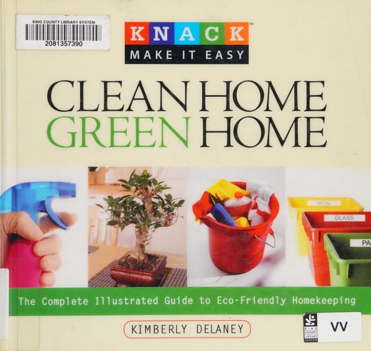 Knack Clean Home, Green Home: The Complete Illustrated Guide To Eco-Friendly Homekeeping (Knack: Make It Easy) by Kim Delaney