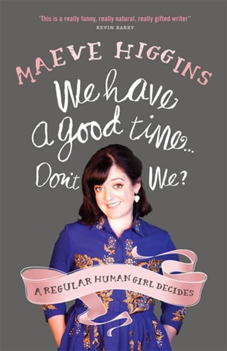 We Have a Good Time Don't We? by Maeve Higgins