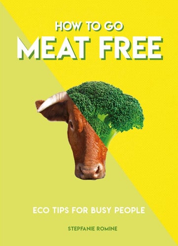 How to Go Meat Free Eco Tips for Busy People by Stepfanie Romine