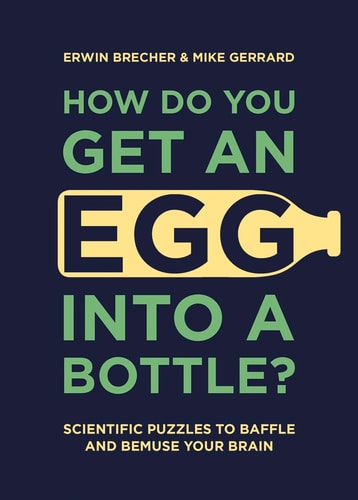 How Do You Get an Egg Into a Bottle? Scientific Puzzles to Baffle and Bemuse Your Brain by Erwin Brecher, Mike Gerrard