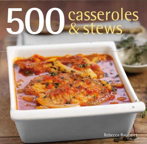 500 Casseroles and Stews by Rebecca Baugniet