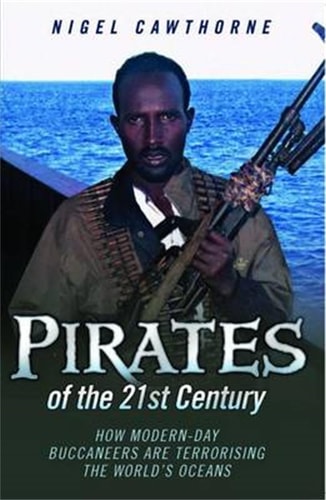 Pirates of the 21st Century - How Modern-Day Buccaneers are Terrorising the World's Oceans by Nigel Cawthorne