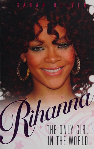 Rihanna: The Only Girl In The World by Sarah Oliver