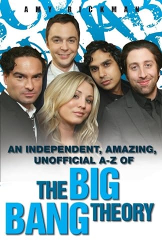 An independent, amazing, unofficial A-Z of The Big Bang Theory by Amy Rickman