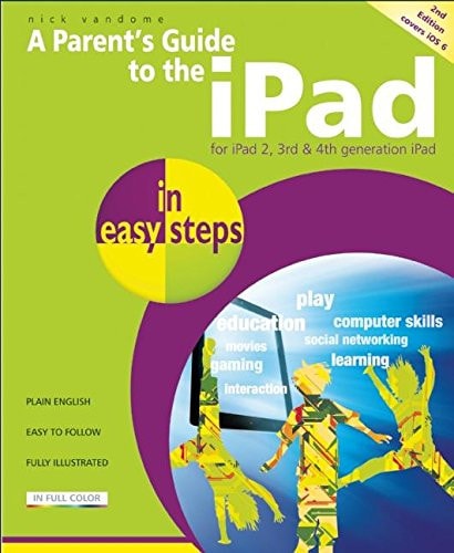 A Parent's Guide to the iPad in easy steps: Covers iOS 6, for iPad 3rd and 4th Generation and iPad 2 by Nick Vandome