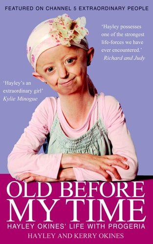 Old Before My Time: Hayley Okines' Life with Progeria by Hayley Okines, Kerry Okines