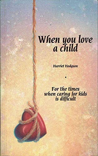 When You Love a Child: For the Times When Caring for Kids Is Difficult by Harriet Hodgson