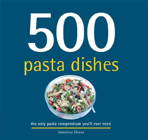 500 Pasta Dishes by Valentina Sforza