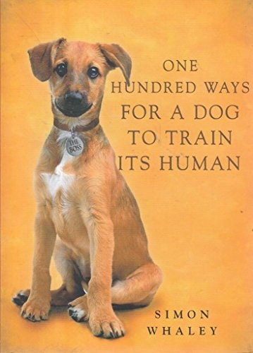 One Hundred Ways for a Dog to Train Its Human by Simon Whaley