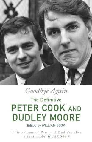 Goodbye Again: The Definitive Peter Cook and Dudley Moore by Peter Cook