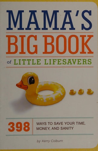 Mama's Big Book of Little Lifesavers 398 Ways to Save Your Time, Money, and Sanity by Kerry Colburn