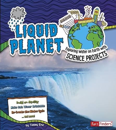 Liquid Planet Exploring Water on Earth with Science Projects by Tammy Enz