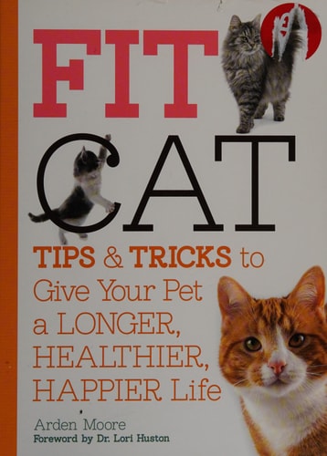 Fit Cat: Tips and Tricks to Give Your Pet a Longer, Healthier, Happier Life by Arden Moore