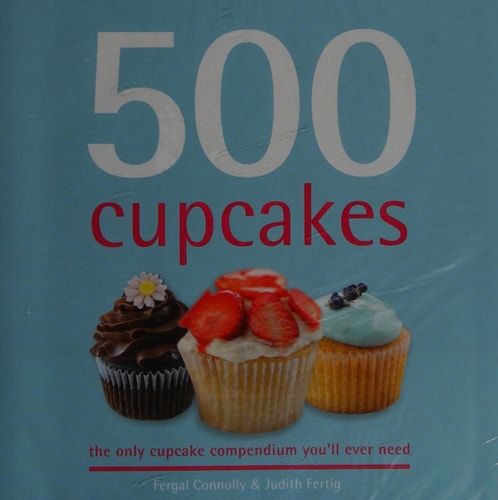500 Cupcakes: The Only Cupcake Compendium You'll Ever Need by Fergal Connolly