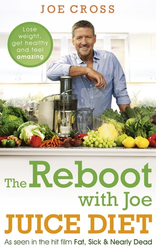 The Reboot with Joe Juice Diet Lose Weight, Get Healthy and Feel Amazing by Joe Cross
