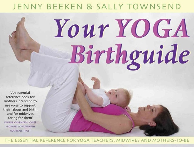 Your Yoga Birthguide: The Essential Reference for yoga teachers, midwives and mothers-to-be by Jenny Beeken, Sally Townsend