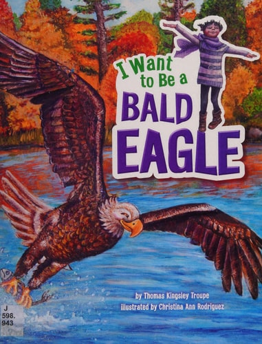 I Want to be a Bald Eagle by Thomas Kingsley Troupe