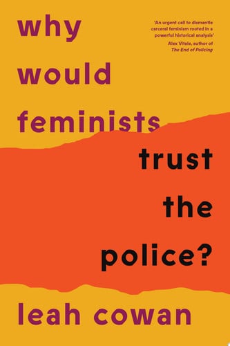 Why would feminists trust the police? a tangled history of resistance and complicity by Cowan, Leah