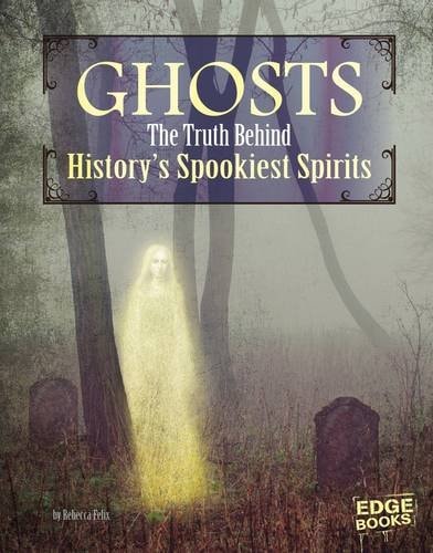 Ghosts The Truth Behind History's Spookiest Spirits by Rebecca Felix