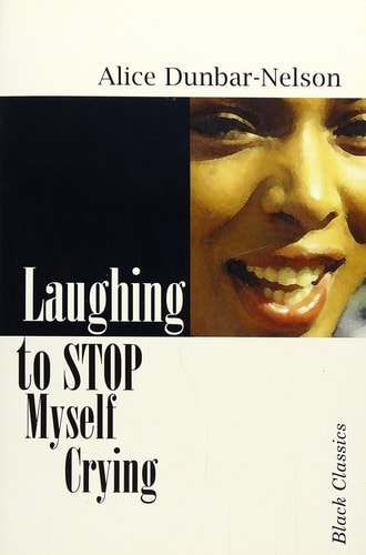 Laughing to Stop Myself from Crying (The Black Classics Series) by Alice Dunbar-Nelson