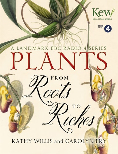 Plants From Roots to Riches by K. J. Willis, Carolyn Fry (Science writer)