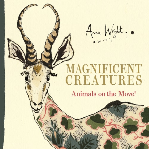 Magnificent Creatures Animals on the Move! by Anna Wright